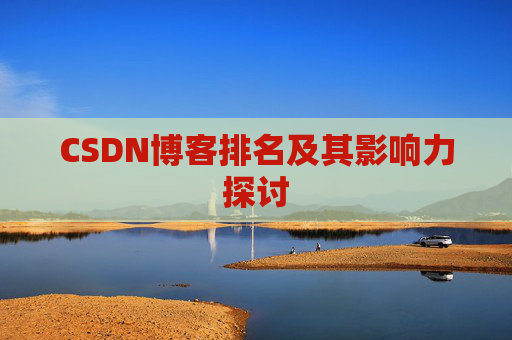 CSDN博客排名及其影响力探讨 CSDN博客排名及其影响力探讨